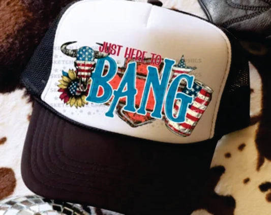 JUST HERE TO BANG TRUCKER HAT